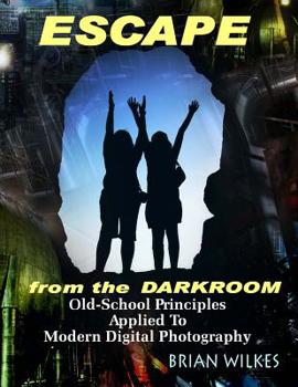 Paperback ESCAPE From The Darkroom!: Old-School Principles Applied to Modern Digital Photography Book