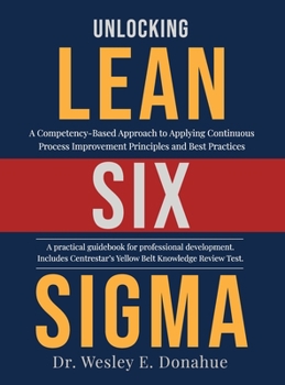 Unlocking Lean Six Sigma: A Competency-Based Approach to Applying Continuous Process Improvement Principles and Best Practices
