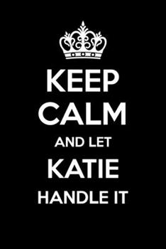 Paperback Keep Calm And Let Katie Handle It: 6x9" Lined Notebook/Journal Funny Gift Idea Book