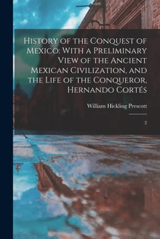 Paperback History of the Conquest of Mexico: With a Preliminary View of the Ancient Mexican Civilization, and the Life of the Conqueror, Hernando Cortés: 2 Book