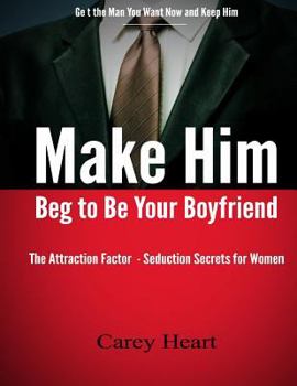 Paperback Make Him Beg to Be Your Boyfriend: The Attraction Factor - Seduction Secrets for Women Book