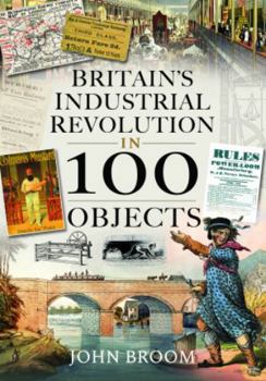 Hardcover Britain's Industrial Revolution in 100 Objects Book