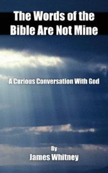 Paperback The Words of the Bible Are Not Mine: A Curious Conversation With God Book