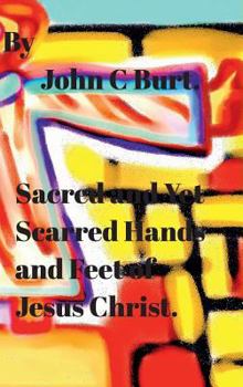 Hardcover Sacred and Yet Scarred Hands and Feet of Jesus Christ. Book