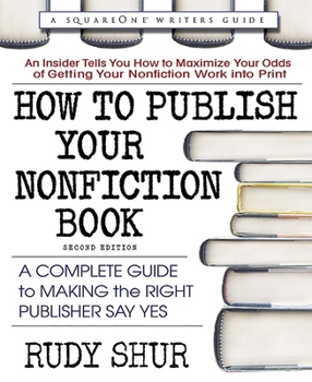 Paperback How to Publish Your Nonfiction Book: A Complete Guide to Making the Right Publisher Say Yes Book