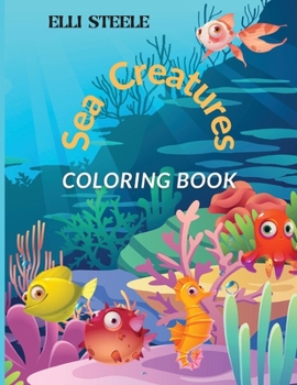 Sea Creatures Coloring Book: Awesome Ocean Animals To Color In For Boys And Girls