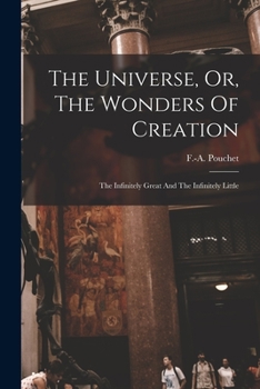 The Universe, Or, The Wonders Of Creation: The Infinitely Great And The Infinitely Little