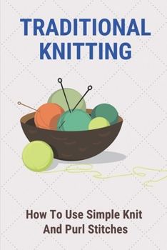 Paperback Traditional Knitting: How To Use Simple Knit And Purl Stitches: Knitting Book
