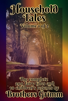 Paperback Household Tales: The complete set of Grimm's 200 fairy tales and 10 children's legends (Annotated): Volume 1 of 2 [ 1-100 fairy tales ] Book