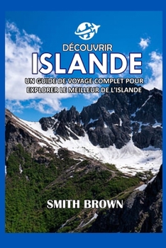 Paperback Découvrir Islande: Un Guide de Voyage Complet Pour Explorer Le Meilleur de l'Islande [French] Book