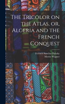 Hardcover The Tricolor on the Atlas, or, Algeria and the French Conquest Book