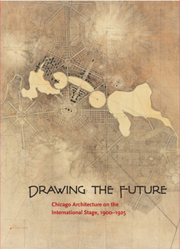 Paperback Drawing the Future: Chicago Architecture on the International Stage, 1900-1925 Book