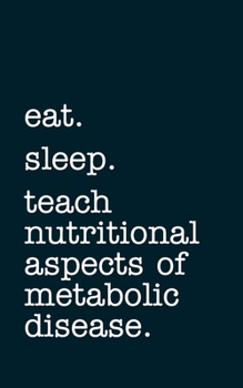 Paperback eat. sleep. teach nutritional aspects of metabolic disease. - Lined Notebook: Writing Journal Book