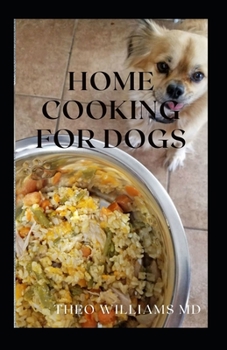 Paperback Home Cooking for Dogs: The Essential Guide To Nutritional Recipes To Make A Dog Healthier Book