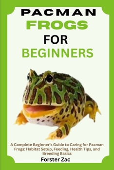 Paperback Pacman Frogs for Beginners: A Complete Beginner's Guide to Caring for Pacman Frogs: Habitat Setup, Feeding, Health Tips, and Breeding Basics Book