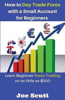 Paperback How to Day Trade Forex with a Small Account for Beginners: Learn Beginner Forex Trading on as Little as $500 Book