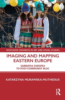 Paperback Imaging and Mapping Eastern Europe: Sarmatia Europea to Post-Communist Bloc Book