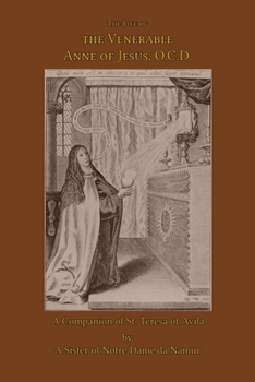 The Life of the Venerable Anne of Jesus: Companion of St. Teresa of Avila