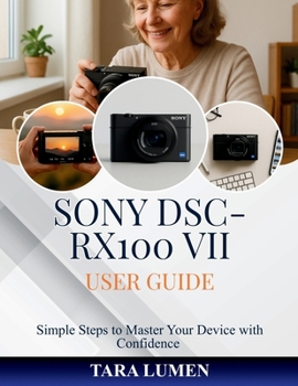 Sony DSC-RX100 VII User Guide: Simple Steps to Master Your Device with Confidence (Tech Made Simple)