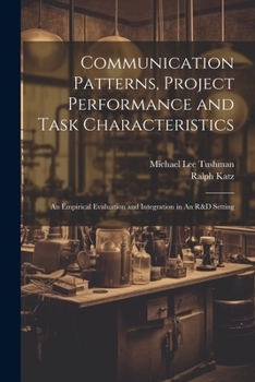 Paperback Communication Patterns, Project Performance and Task Characteristics: An Empirical Evaluation and Integration in An R&D Setting Book