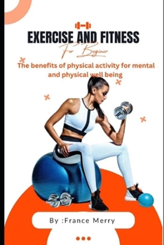 EXERCISE AND FITNESS: The Benefits of Physical Activity for Mental and Physical Well-being