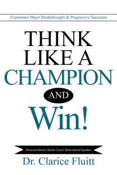 Paperback Think Like a Champion and Win!: Experience Major Breakthroughs & Progressive Successes Book