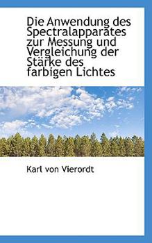 Paperback Die Anwendung Des Spectralapparates Zur Messung Und Vergleichung Der Starke Des Farbigen Lichtes [German] Book