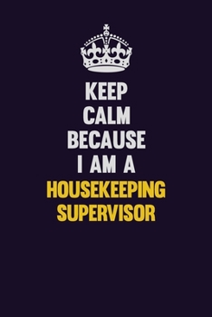 Paperback Keep Calm Because I Am A Housekeeping Supervisor: Motivational and inspirational career blank lined gift notebook with matte finish Book