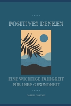 Paperback Positives Denken: Eine wichtige Fähigkeit für Ihre Gesundheit [German] Book