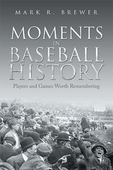 Paperback Moments in Baseball History: Players and Games Worth Remembering Book