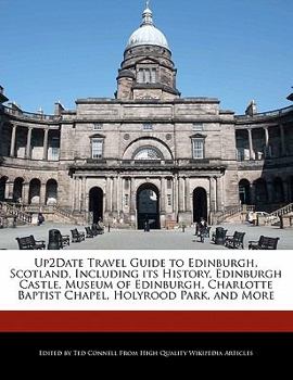 An Up2date Travel Guide to Edinburgh, Scotland, Including Its History, Edinburgh Castle, Museum of Edinburgh, Charlotte Baptist Chapel, Holyrood Park