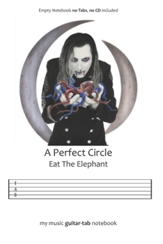 A Perfect Circle Eat the Elephant : Guitar Tab Notebook