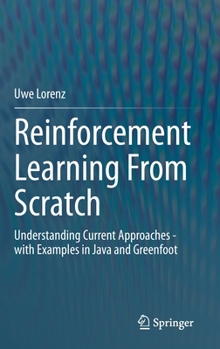 Hardcover Reinforcement Learning from Scratch: Understanding Current Approaches - With Examples in Java and Greenfoot Book