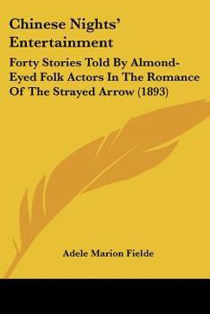 Paperback Chinese Nights' Entertainment: Forty Stories Told By Almond-Eyed Folk Actors In The Romance Of The Strayed Arrow (1893) Book