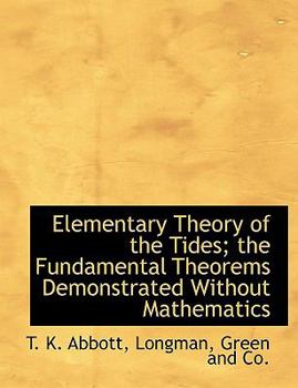 Paperback Elementary Theory of the Tides; The Fundamental Theorems Demonstrated Without Mathematics Book