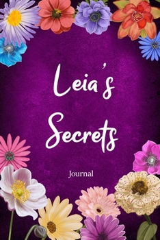 Leia's Secrets Journal: Custom Personalized Gift for Leia, Floral Pink Lined Notebook Journal to Write in with Colorful Flowers on Cover. (Customized Notebooks)