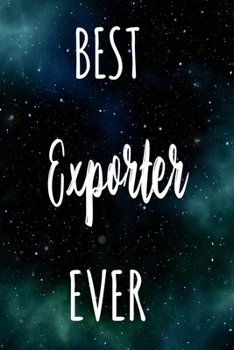 Best Exporter Ever: The perfect gift for the professional in your life - Funny 119 page lined journal!