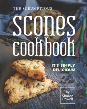 Paperback The Scrumptious Scones Cookbook: It's Simply Delicious! Book