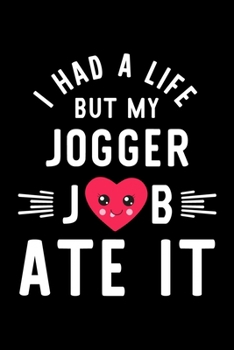 I Had A Life But My Jogger Job Ate It: Hilarious & Funny Journal for Jogger | Funny Christmas & Birthday Gift Idea for Jogger | Jogger Notebook | 100 pages 6x9 inches