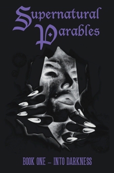 Supernatural Parables: Book One – Into Darkness