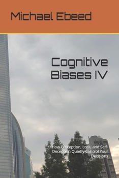 Paperback Cognitive Biases IV: How Perception, Loss, and Self-Deception Quietly Control Your Decisions Book