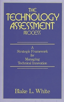 Hardcover The Technology Assessment Process: A Strategic Framework for Managing Technical Innovation Book
