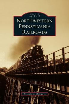Northwestern Pennsylvania Railroads - Book  of the Images of Rail