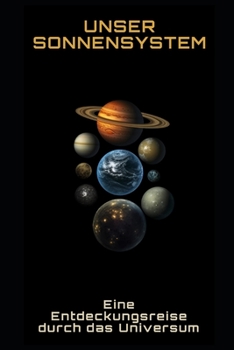 Unser Sonnensystem: Eine Entdeckungsreise durch das Universum