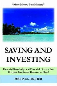 Paperback Saving and Investing: Financial Knowledge and Financial Literacy that Everyone Needs and Deserves to Have! Book