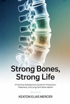 Paperback Strong Bones, Strong Life: A Practical Osteoporosis Guide for Prevention, Treatment, and Long-Term Bone Health Book