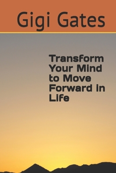 Paperback Transform Your Mind to Move Forward in Life Book