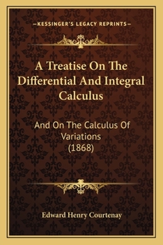 A Treatise On the Differential and Integral Calculus: And On the Calculus of Variations