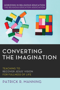 Paperback Converting the Imagination: Teaching to Recover Jesus' Vision for Fullness of Life Book