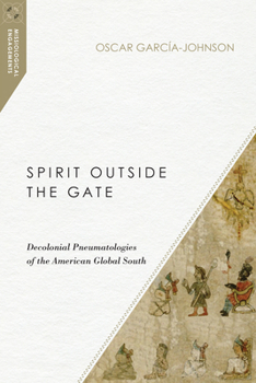 Spirit Outside the Gate: Decolonial Pneumatologies of the American Global South - Book  of the Missiological Engagements